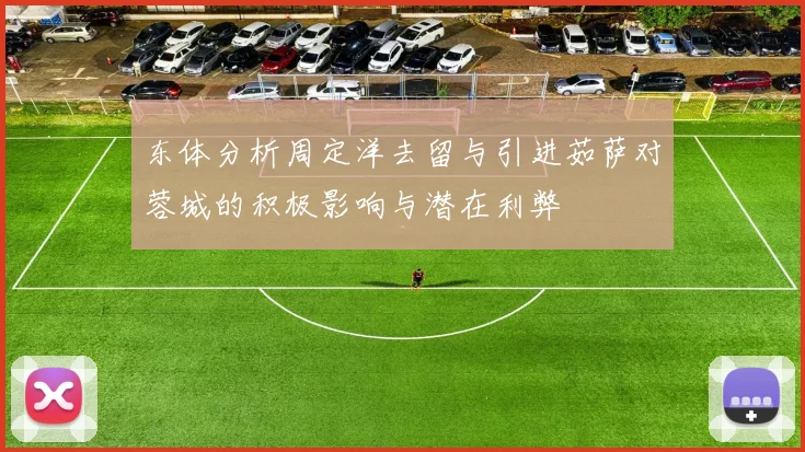 东体分析周定洋去留与引进茹萨对蓉城的积极影响与潜在利弊