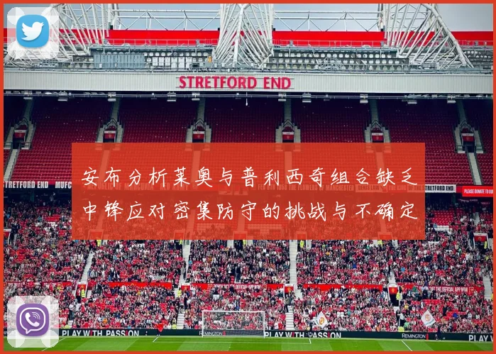 安布分析莱奥与普利西奇组合缺乏中锋应对密集防守的挑战与不确定性